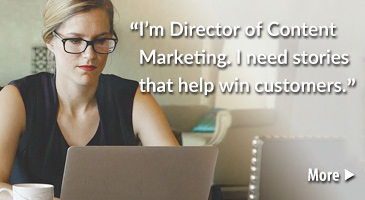 Persona - Director of Content Marketing. I need stories that help win customers.